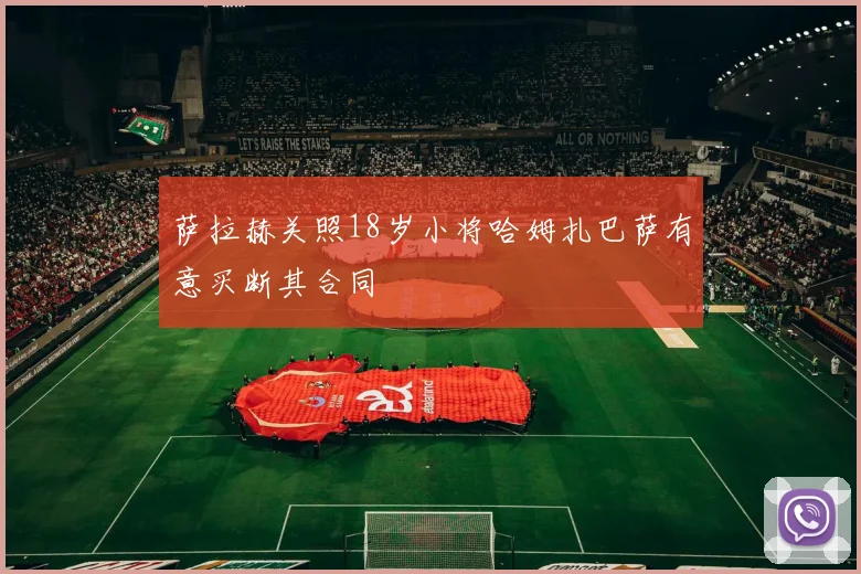 萨拉赫关照18岁小将哈姆扎巴萨有意买断其合同