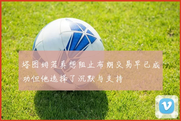 塔图姆若真想阻止布朗交易早已成功但他选择了沉默与支持